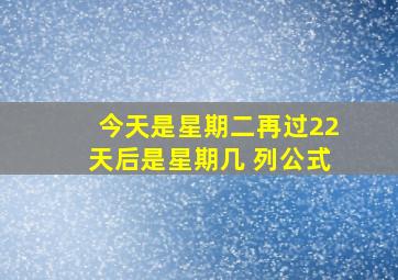 今天是星期二再过22天后是星期几 列公式